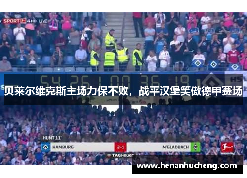 贝莱尔维克斯主场力保不败，战平汉堡笑傲德甲赛场